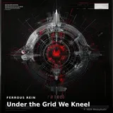 Under the Grid We Kneel by Ferrous Rein — Techno Dark cover art on WeavyAudio